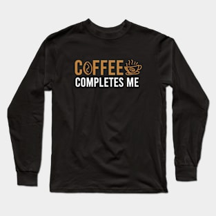 Coffee completes me Long Sleeve T-Shirt